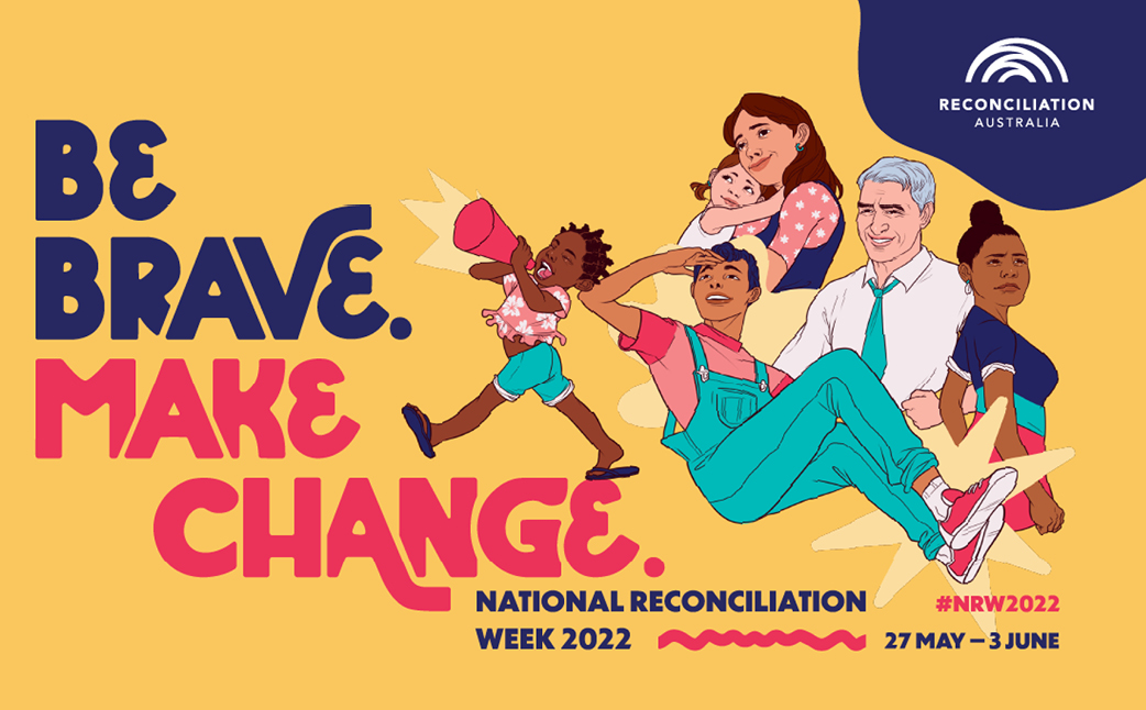 Be Brave. Make Change. National Reconciliation Week 2022