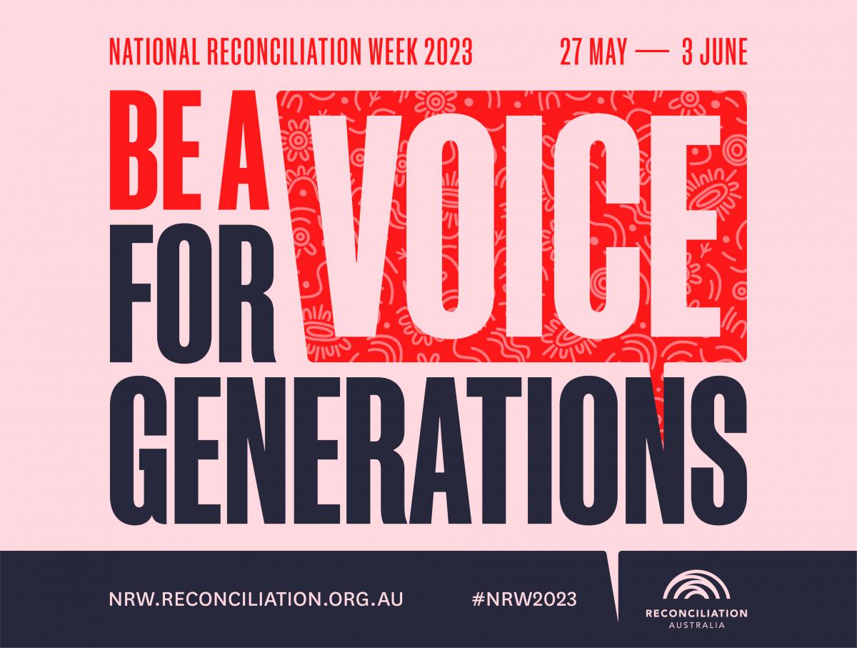 National Reconciliation Week 2023. Be a voice for generations
