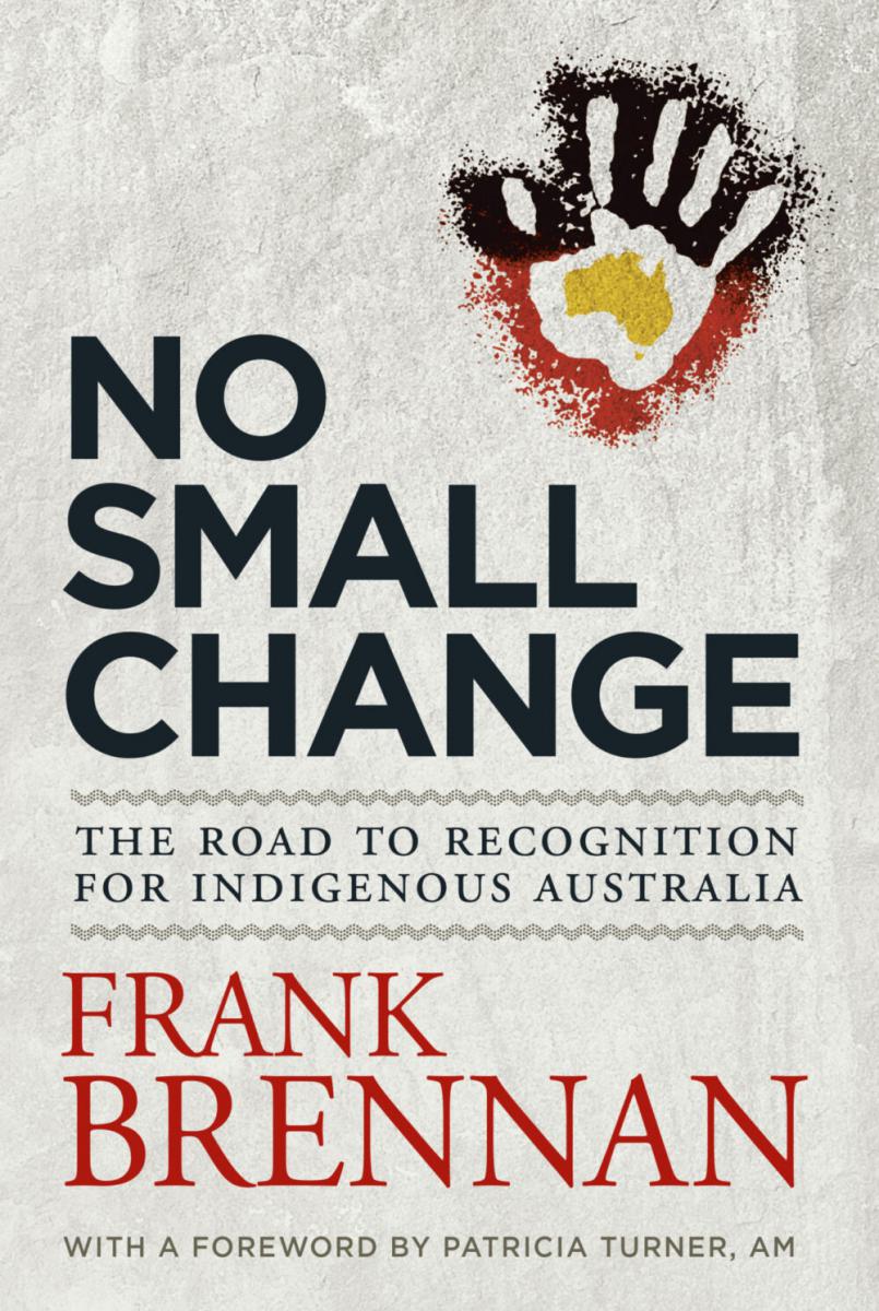No small change the road to recognition for Indigenous Australia, Frank Brennan